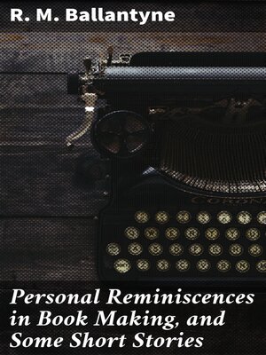 cover image of Personal Reminiscences in Book Making, and Some Short Stories